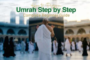 How to Perform Umrah Step by Step  Complete Beginner Guide